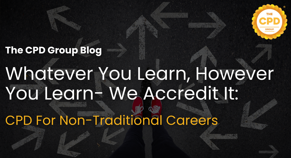 Whatever You Learn, However You Learn - We Accredit It: CPD For Non Traditional Careers